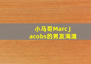 小马哥Marc Jacobs的男友海滩